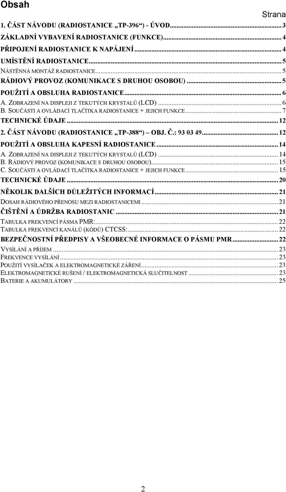 SOUČÁSTI A OVLÁDACÍ TLAČÍTKA RADIOSTANICE + JEJICH FUNKCE... 7 TECHNICKÉ ÚDAJE... 12 2. ČÁST NÁVODU (RADIOSTANICE TP-388 ) OBJ. Č.: 93 03 49... 12 POUŽITÍ A OBSLUHA KAPESNÍ RADIOSTANICE... 14 A.