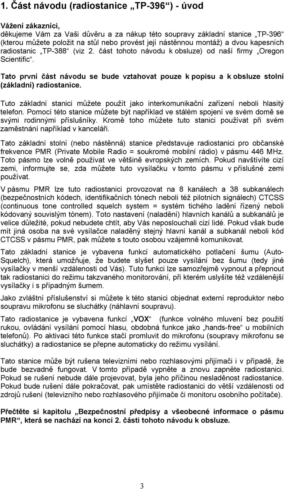 Tato první část návodu se bude vztahovat pouze k popisu a k obsluze stolní (základní) radiostanice. Tuto základní stanici můžete použít jako interkomunikační zařízení neboli hlasitý telefon.
