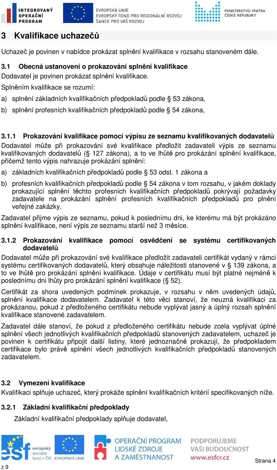 Splněním kvalifikace se rozumí: a) splnění základních kvalifikačních předpokladů podle 53 zákona, b) splnění profesních kvalifikačních předpokladů podle 54 zákona, 3.1.
