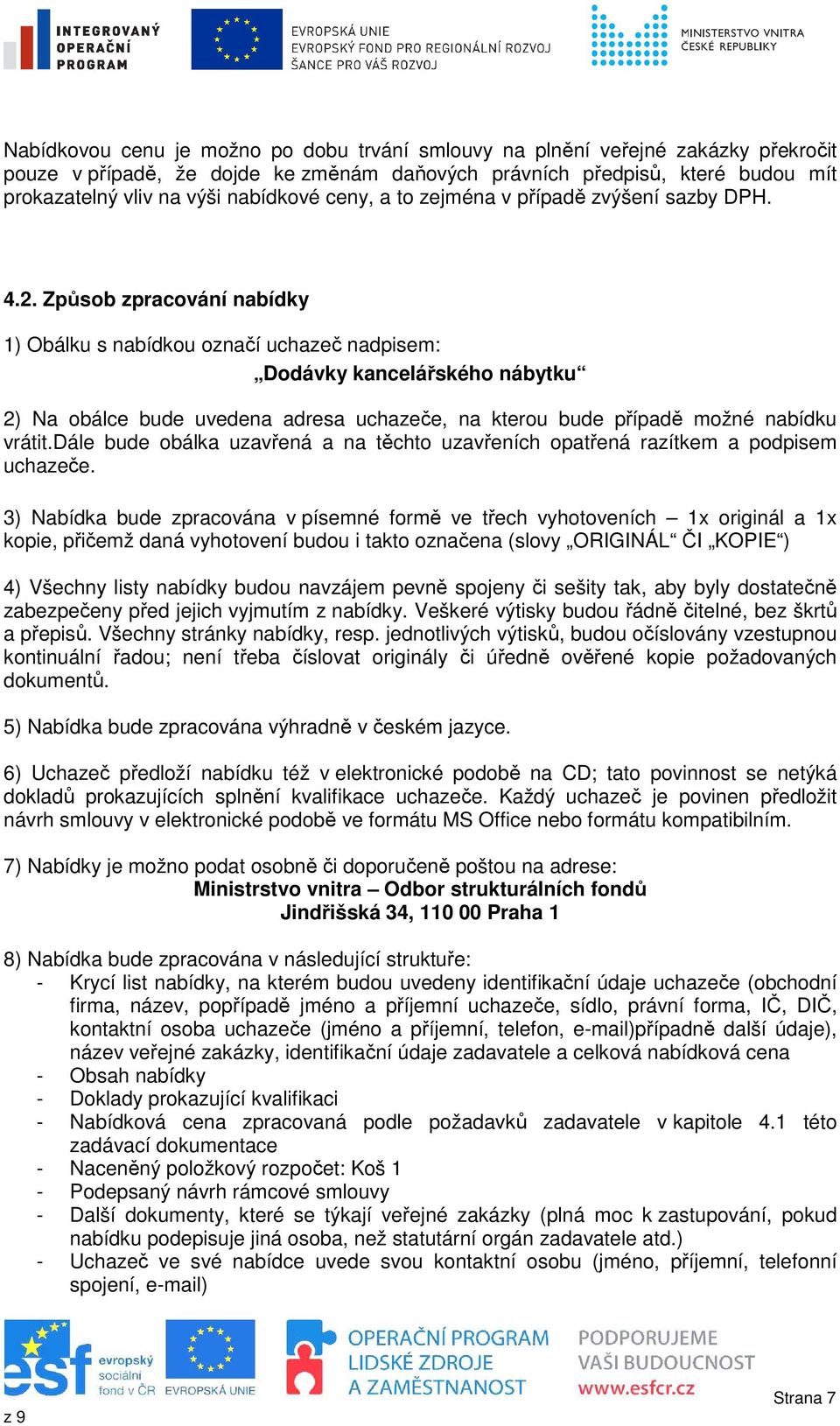 Způsob zpracování nabídky 1) Obálku s nabídkou označí uchazeč nadpisem: Dodávky kancelářského nábytku 2) Na obálce bude uvedena adresa uchazeče, na kterou bude případě možné nabídku vrátit.