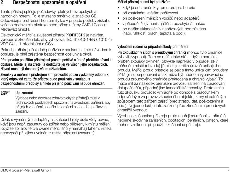 Elektronický mô icapple a zkuöebnapple p applestroj PROFITEST 2 je navržen, vyroben a zkouöen tak, aby vyhovoval IEC 61010-1/EN 61010-1/ VDE 0411-1 p edpis m a»sn.