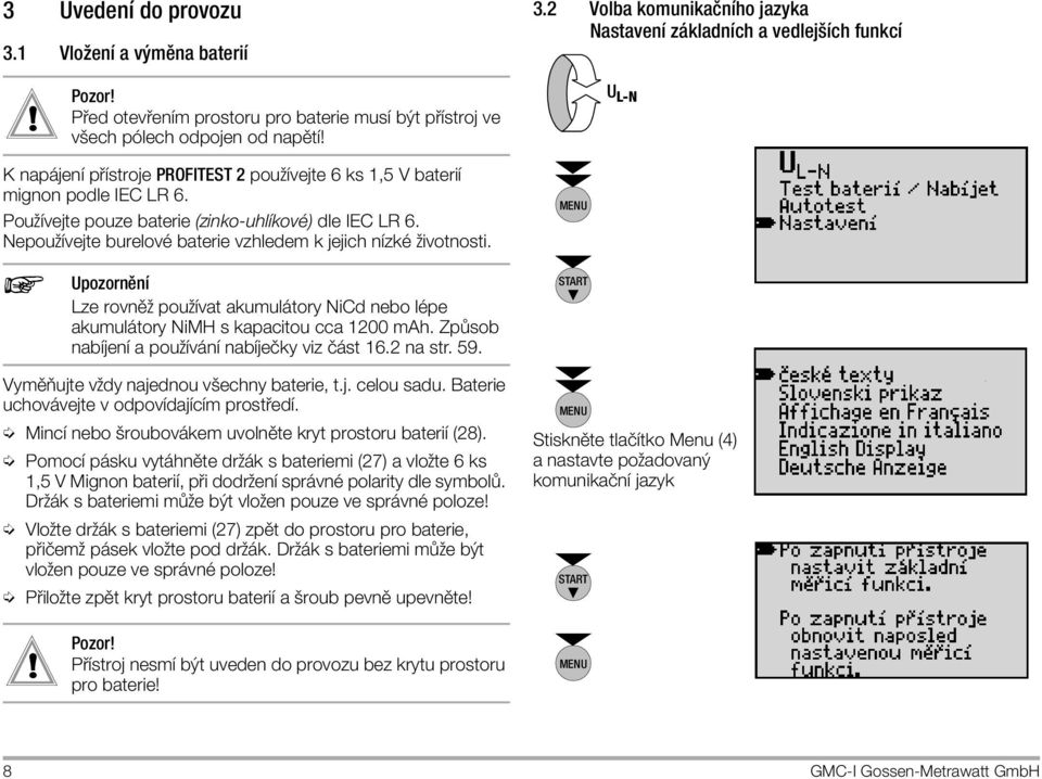 U L-N K nap jenapple p applestroje PROFITEST 2 použapplevejte 6 ks 1,5 V bateriapple mignon podle IEC LR 6. Použapplevejte pouze baterie (zinko-uhlapplekovï) dle IEC LR 6.