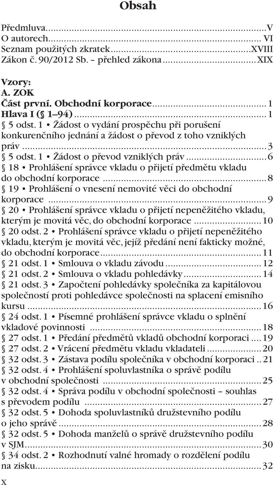 ..6 18 Prohlášení správce vkladu o přijetí předmětu vkladu do obchodní korporace...8 19 Prohlášení o vnesení nemovité věci do obchodní korporace.