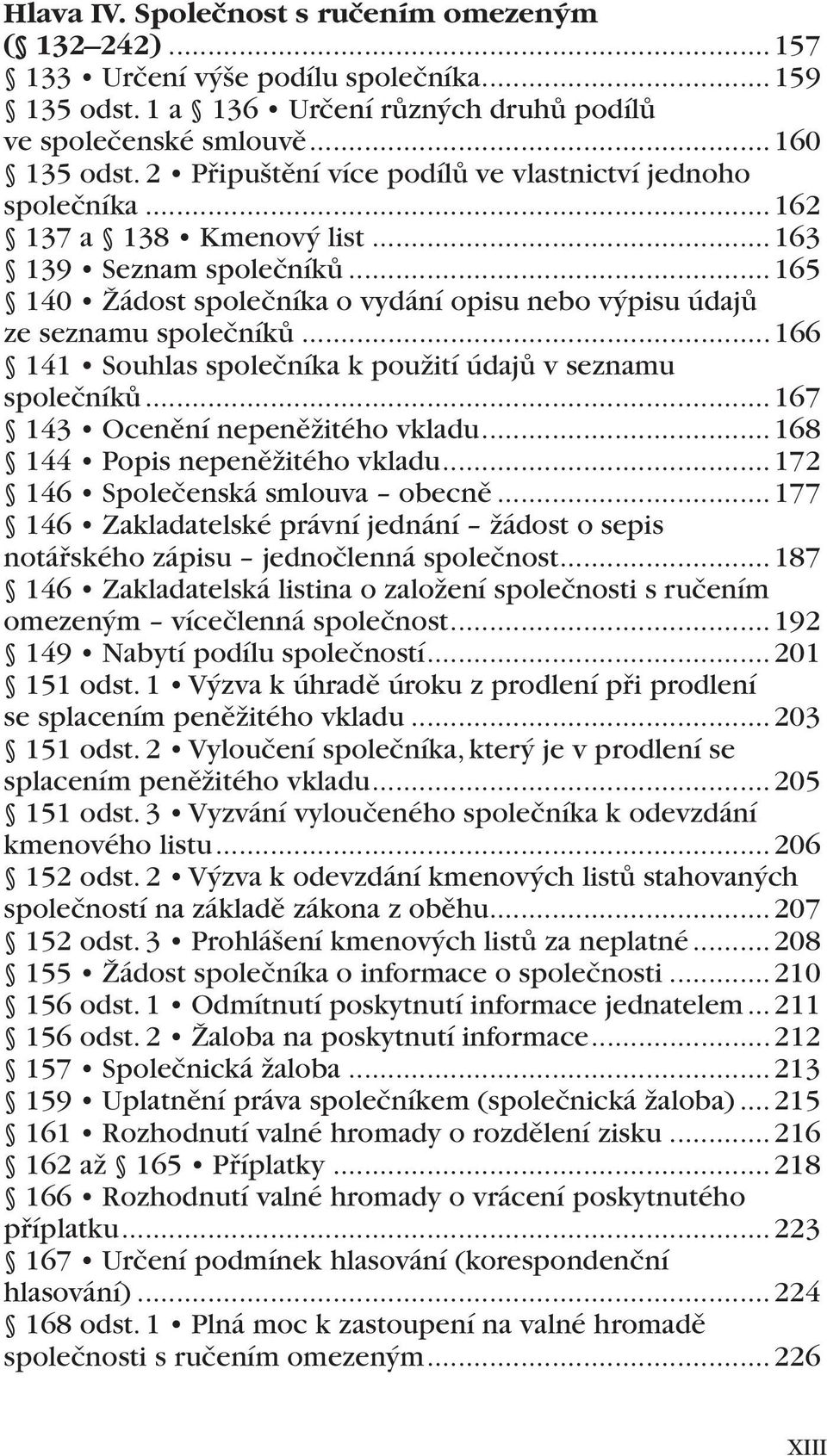 ..166 141 Souhlas společníka k použití údajů v seznamu společníků...167 143 Ocenění nepeněžitého vkladu...168 144 Popis nepeněžitého vkladu...172 146 Společenská smlouva obecně.