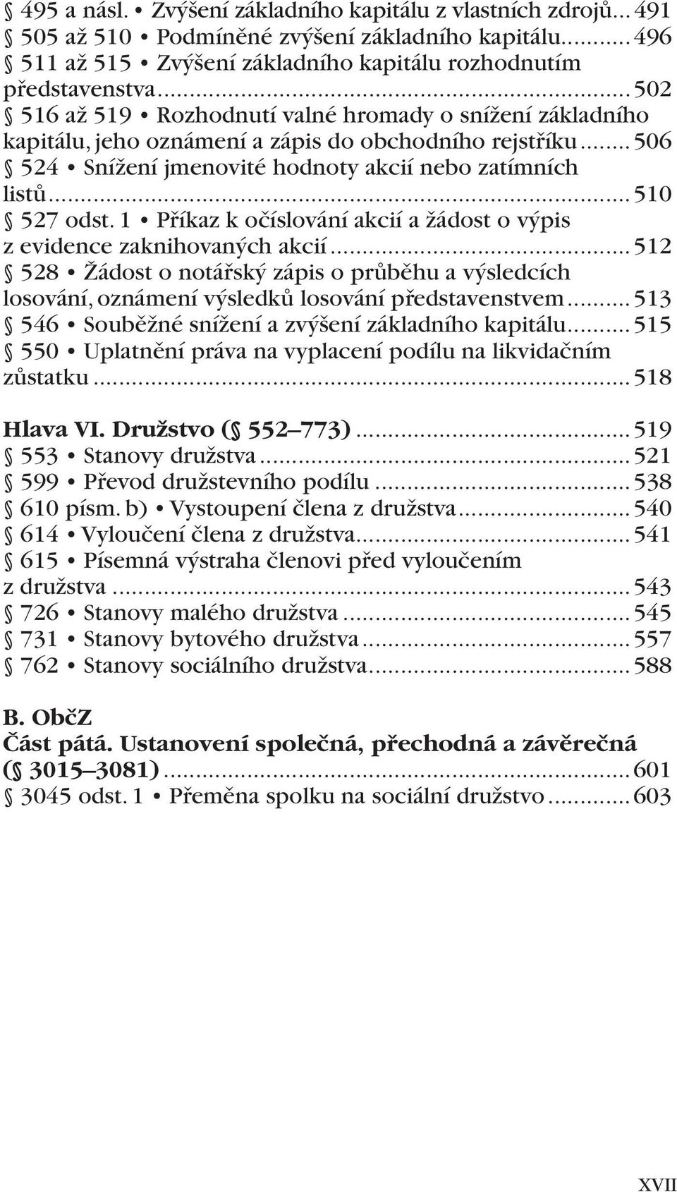 1 Příkaz k očíslování akcií a žádost o výpis z evidence zaknihovaných akcií...512 528 Žádost o notářský zápis o průběhu a výsledcích losování, oznámení výsledků losování představenstvem.