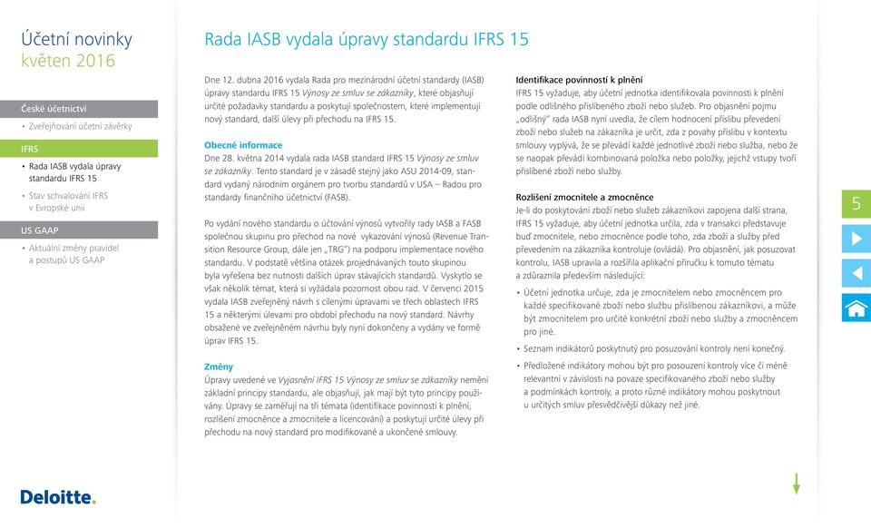 implementují nový standard, další úlevy při přechodu na 15. Obecné informace Dne 28. května 2014 vydala rada IASB standard 15 Výnosy ze smluv se zákazníky.