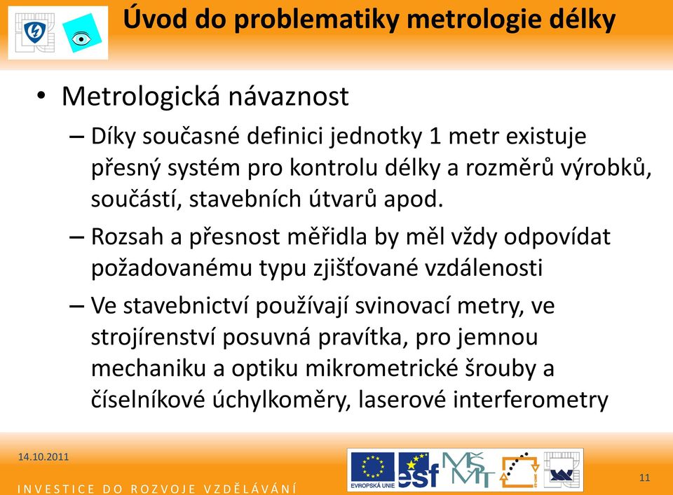 Rozsah a přesnost měřidla by měl vždy odpovídat požadovanému typu zjišťované vzdálenosti Ve stavebnictví používají