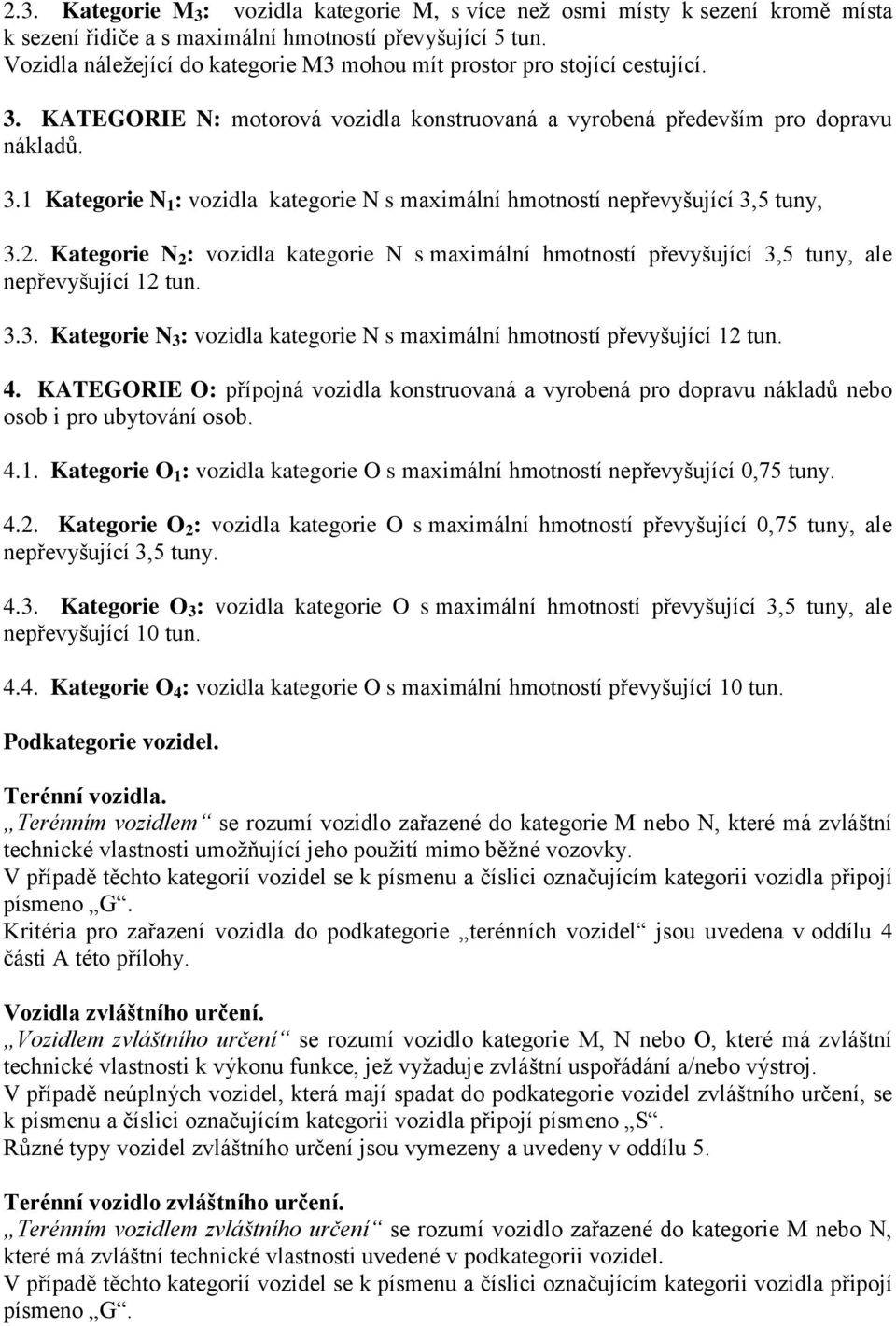 2. Kategorie N 2 : vozidla kategorie N s maximální hmotností převyšující 3,5 tuny, ale nepřevyšující 12 tun. 3.3. Kategorie N 3 : vozidla kategorie N s maximální hmotností převyšující 12 tun. 4.