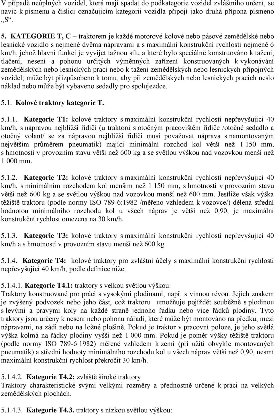 vyvíjet tažnou sílu a které bylo speciálně konstruováno k tažení, tlačení, nesení a pohonu určitých výměnných zařízení konstruovaných k vykonávání zemědělských nebo lesnických prací nebo k tažení