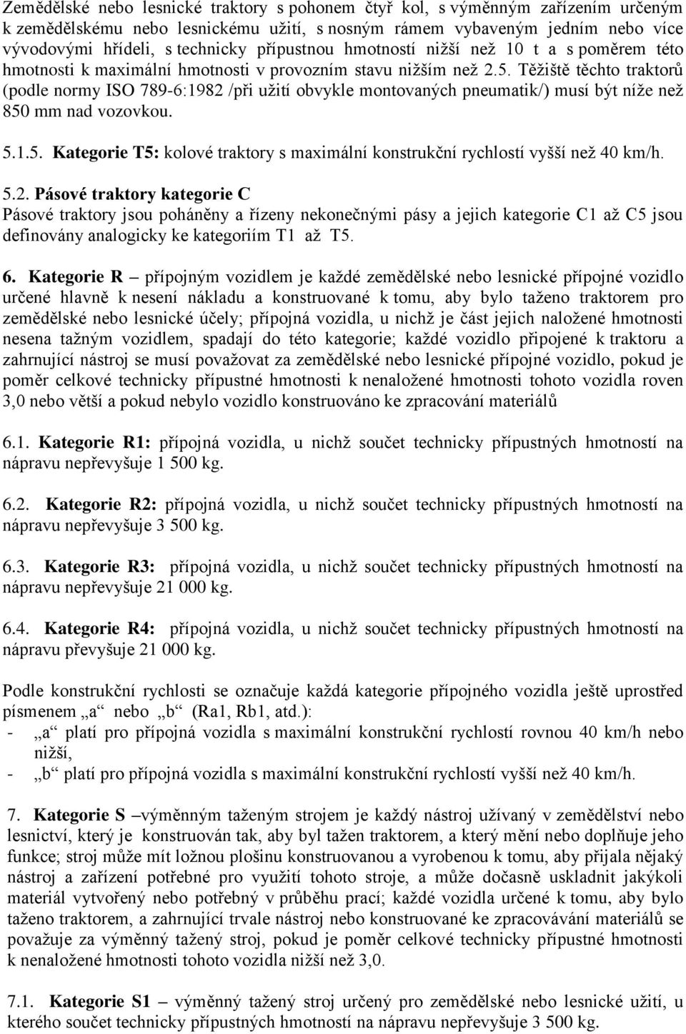 Těžiště těchto traktorů (podle normy ISO 789-6:1982 /při užití obvykle montovaných pneumatik/) musí být níže než 850 mm nad vozovkou. 5.1.5. Kategorie T5: kolové traktory s maximální konstrukční rychlostí vyšší než 40 km/h.