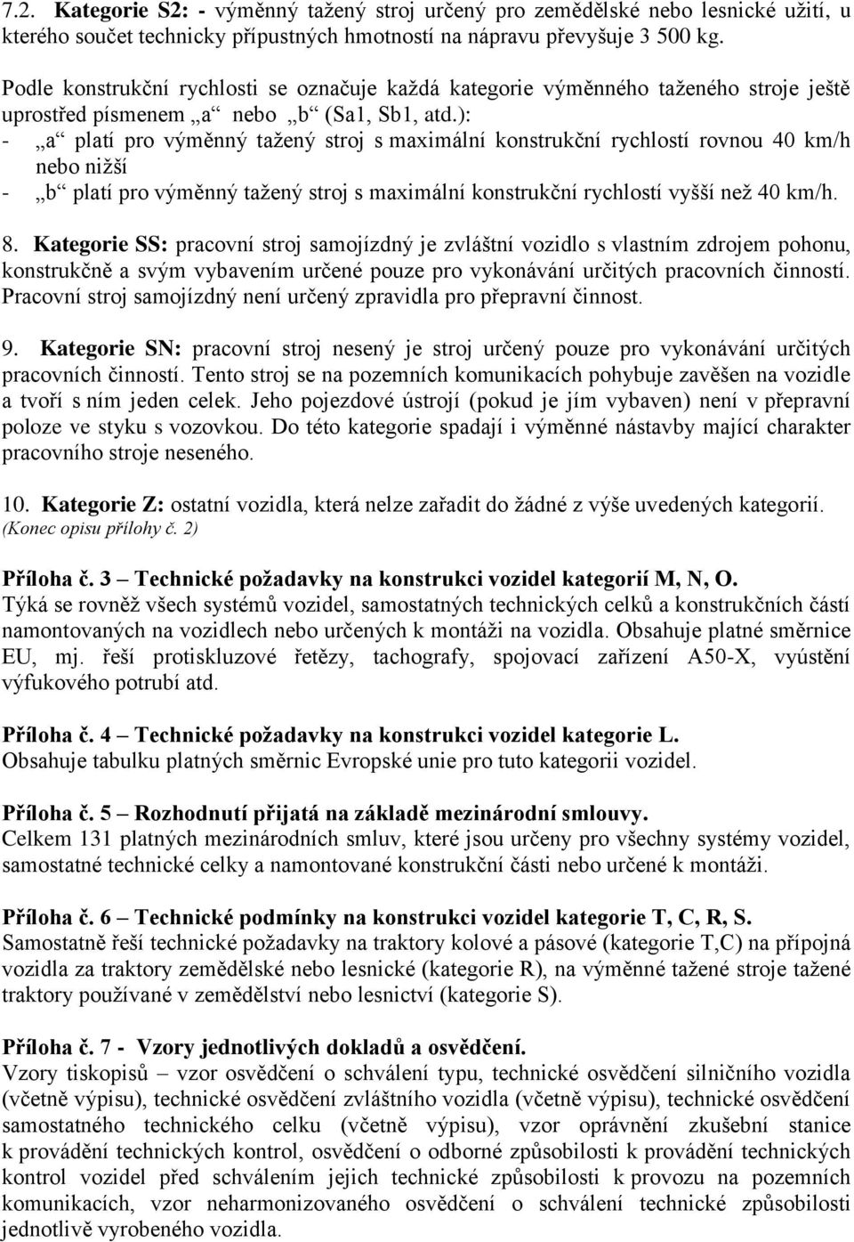 ): - a platí pro výměnný tažený stroj s maximální konstrukční rychlostí rovnou 40 km/h nebo nižší - b platí pro výměnný tažený stroj s maximální konstrukční rychlostí vyšší než 40 km/h. 8.