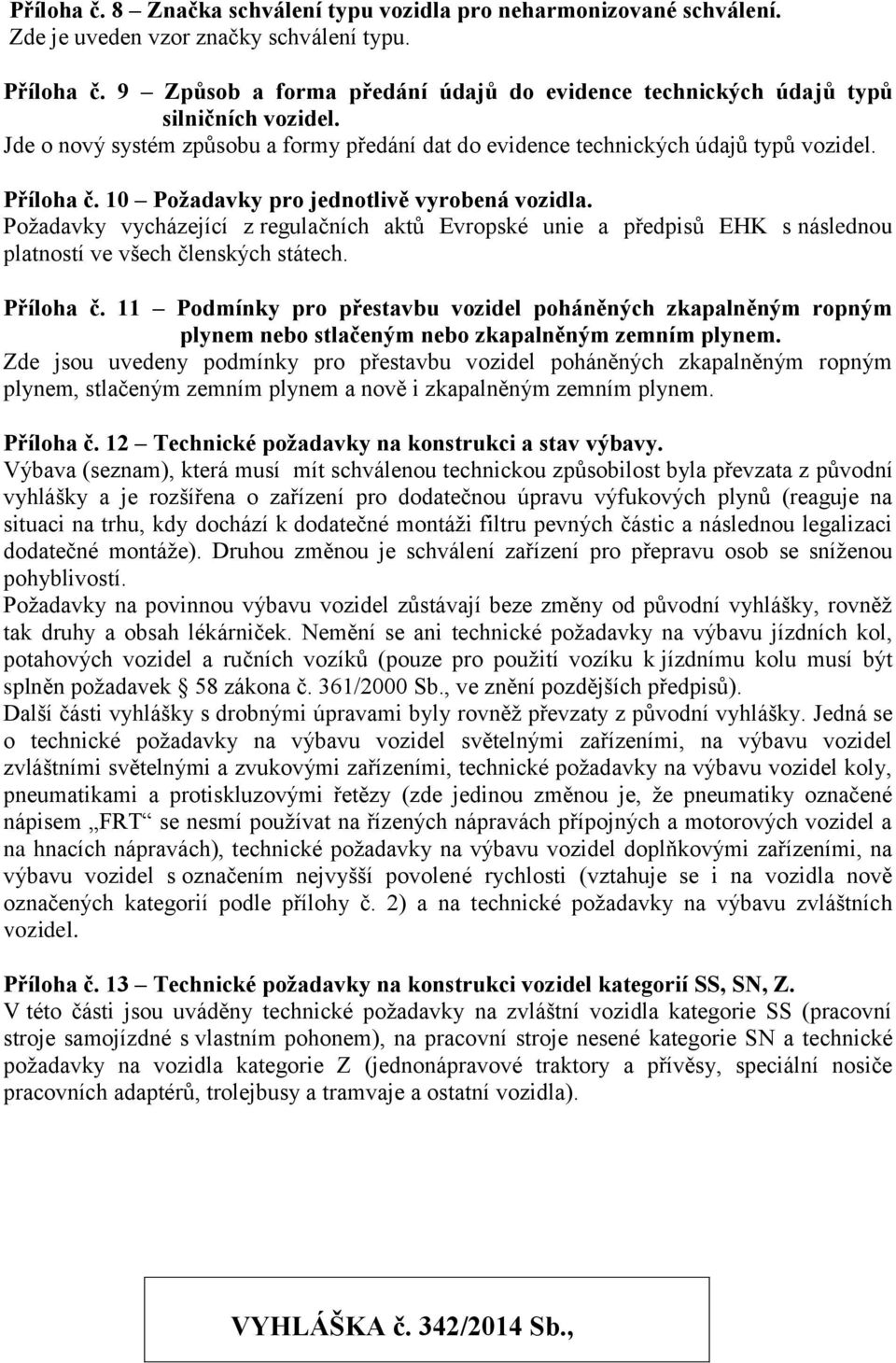 10 Požadavky pro jednotlivě vyrobená vozidla. Požadavky vycházející z regulačních aktů Evropské unie a předpisů EHK s následnou platností ve všech členských státech. Příloha č.