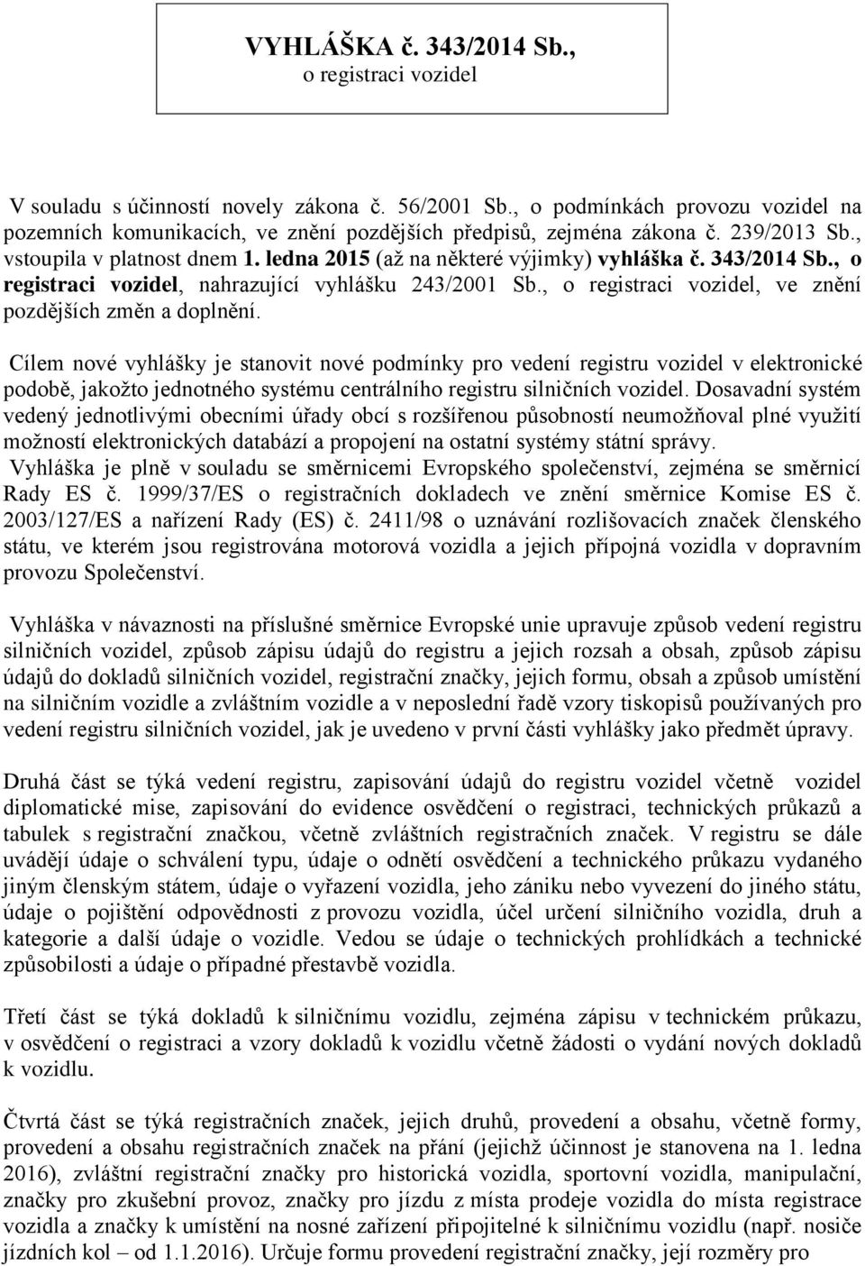 343/2014 Sb., o registraci vozidel, nahrazující vyhlášku 243/2001 Sb., o registraci vozidel, ve znění pozdějších změn a doplnění.