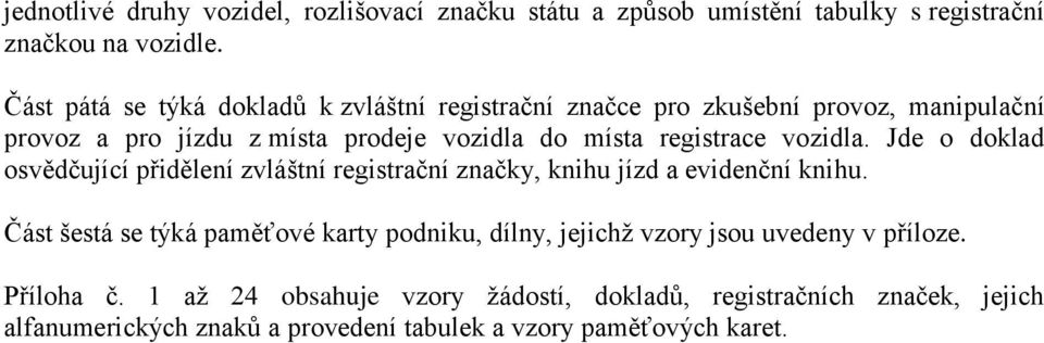 registrace vozidla. Jde o doklad osvědčující přidělení zvláštní registrační značky, knihu jízd a evidenční knihu.