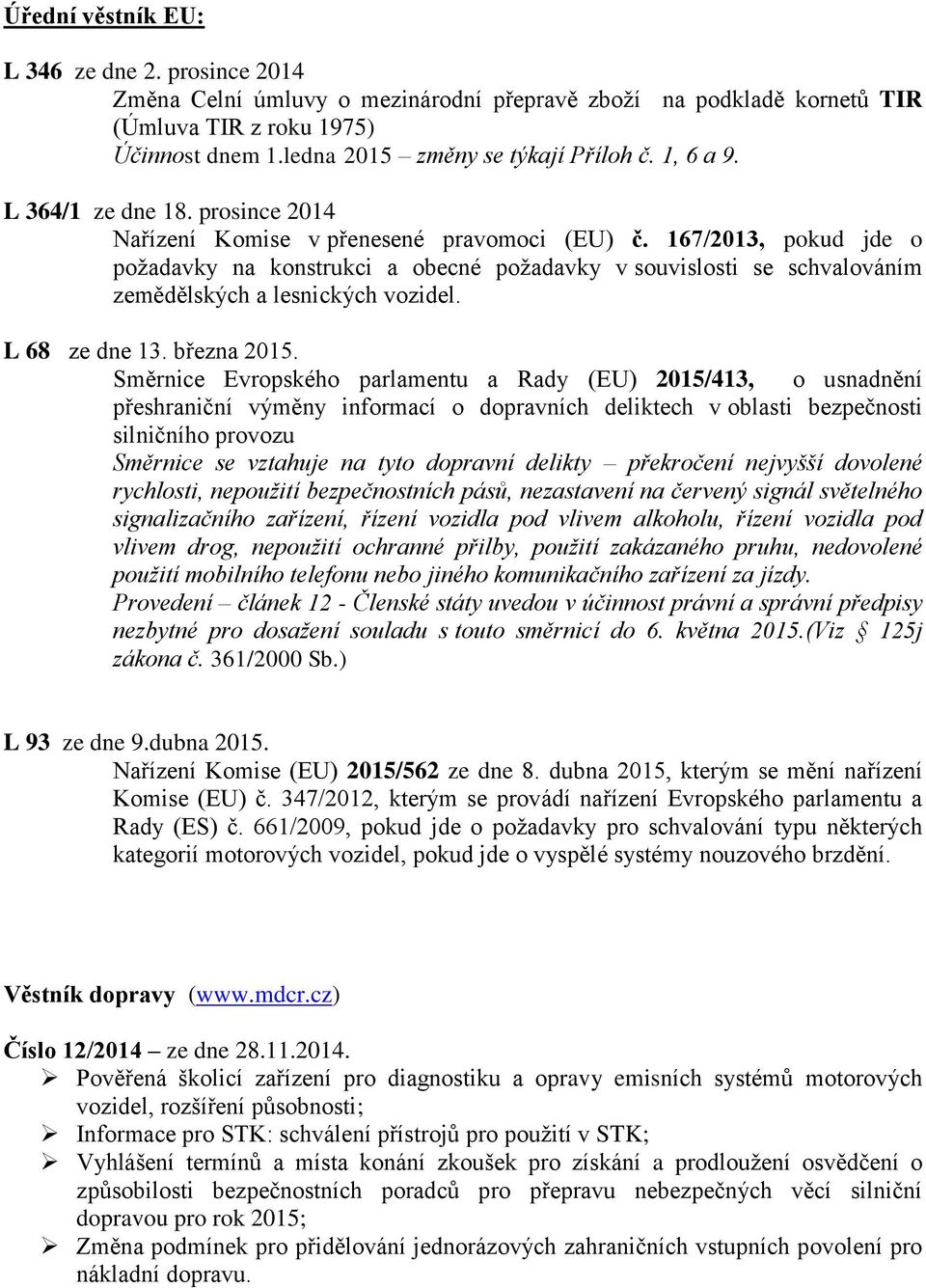 167/2013, pokud jde o požadavky na konstrukci a obecné požadavky v souvislosti se schvalováním zemědělských a lesnických vozidel. L 68 ze dne 13. března 2015.