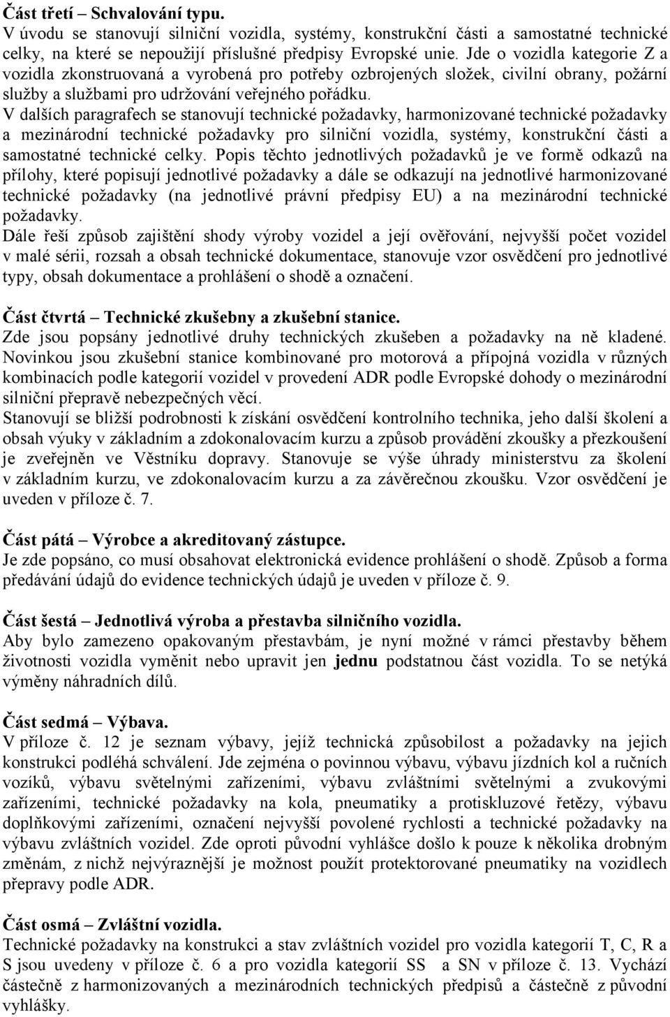 V dalších paragrafech se stanovují technické požadavky, harmonizované technické požadavky a mezinárodní technické požadavky pro silniční vozidla, systémy, konstrukční části a samostatné technické