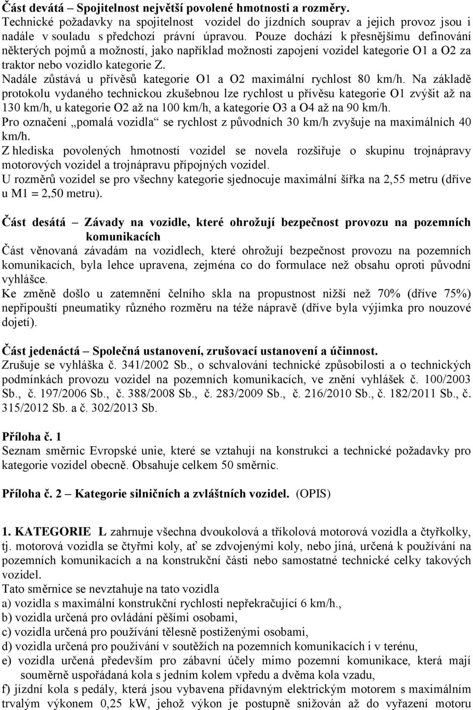 Nadále zůstává u přívěsů kategorie O1 a O2 maximální rychlost 80 km/h.