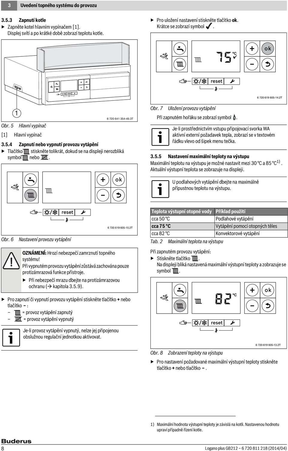 Obr. 7 Uložení provozu vytápění Při zapnutém hořáku se zobrazí symbol.