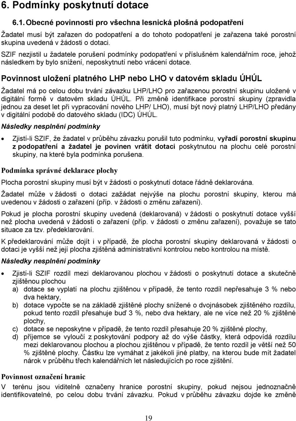 SZIF nezjistil u žadatele porušení podmínky podopatření v příslušném kalendářním roce, jehož následkem by bylo snížení, neposkytnutí nebo vrácení dotace.