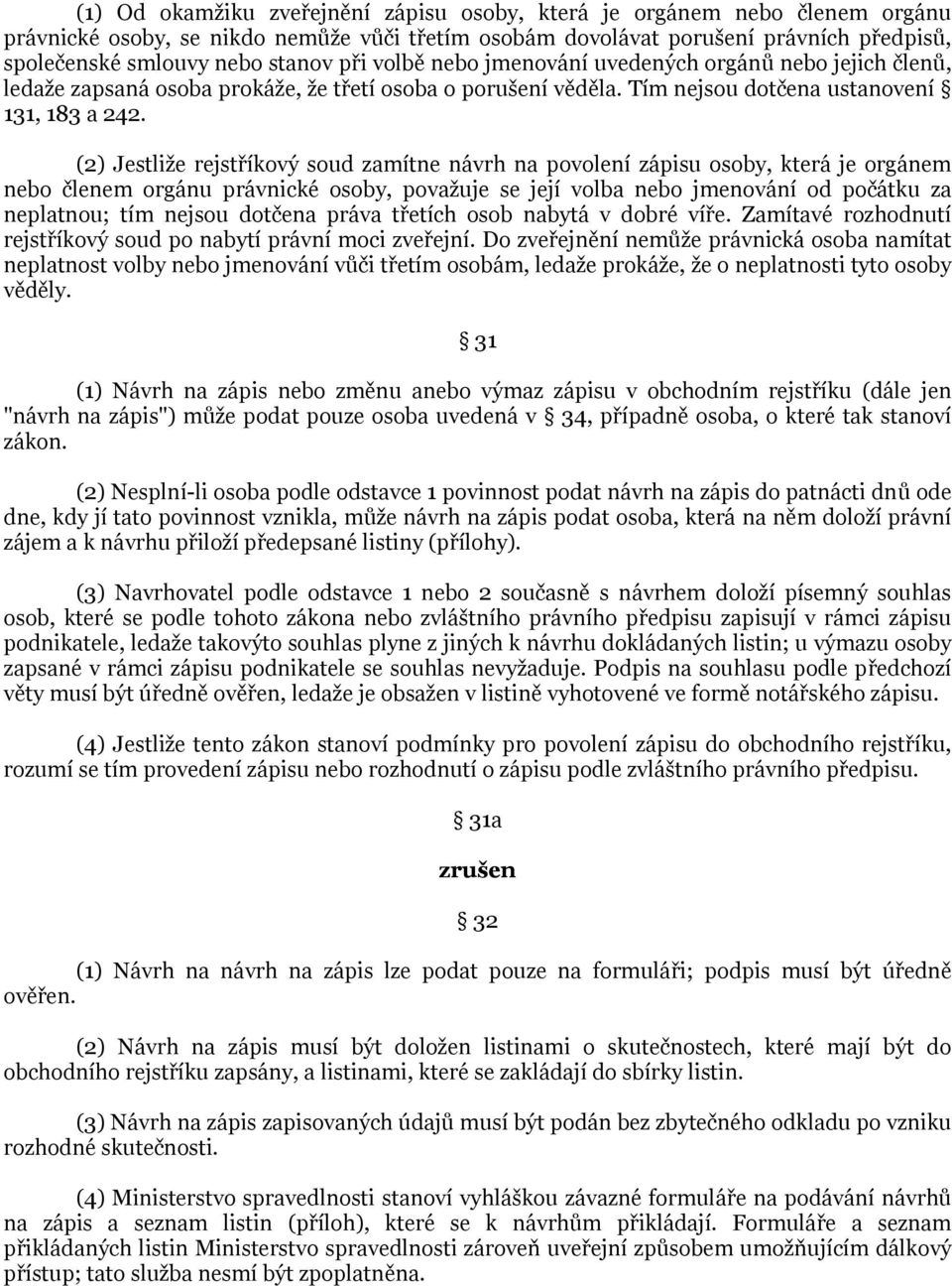 (2) Jestliže rejstříkový soud zamítne návrh na povolení zápisu osoby, která je orgánem nebo členem orgánu právnické osoby, považuje se její volba nebo jmenování od počátku za neplatnou; tím nejsou