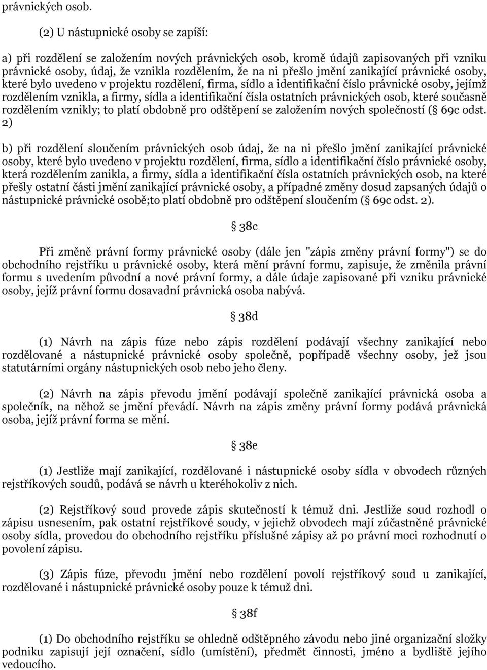 zanikající právnické osoby, které bylo uvedeno v projektu rozdělení, firma, sídlo a identifikační číslo právnické osoby, jejímž rozdělením vznikla, a firmy, sídla a identifikační čísla ostatních