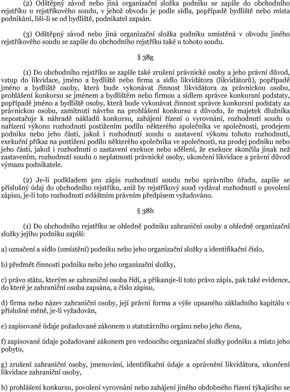 38g (1) Do obchodního rejstříku se zapíše také zrušení právnické osoby a jeho právní důvod, vstup do likvidace, jméno a bydliště nebo firma a sídlo likvidátora (likvidátorů), popřípadě jméno a