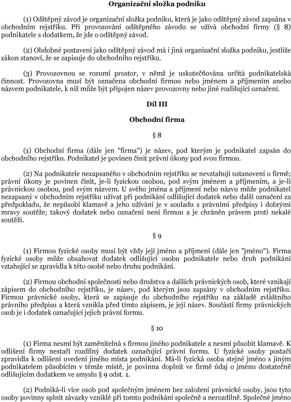 (2) Obdobné postavení jako odštěpný závod má i jiná organizační složka podniku, jestliže zákon stanoví, že se zapisuje do obchodního rejstříku.