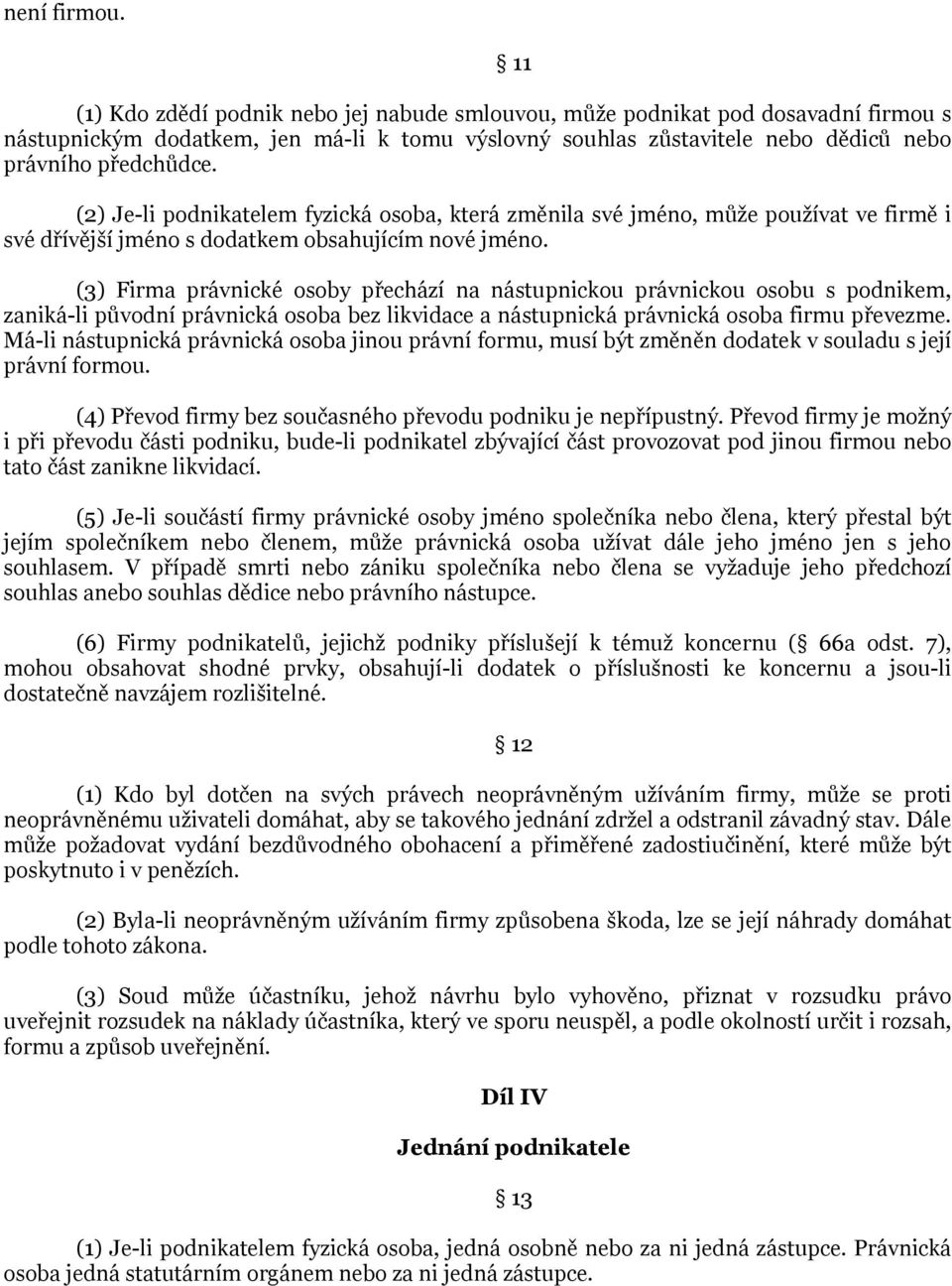 (2) Je-li podnikatelem fyzická osoba, která změnila své jméno, může používat ve firmě i své dřívější jméno s dodatkem obsahujícím nové jméno.