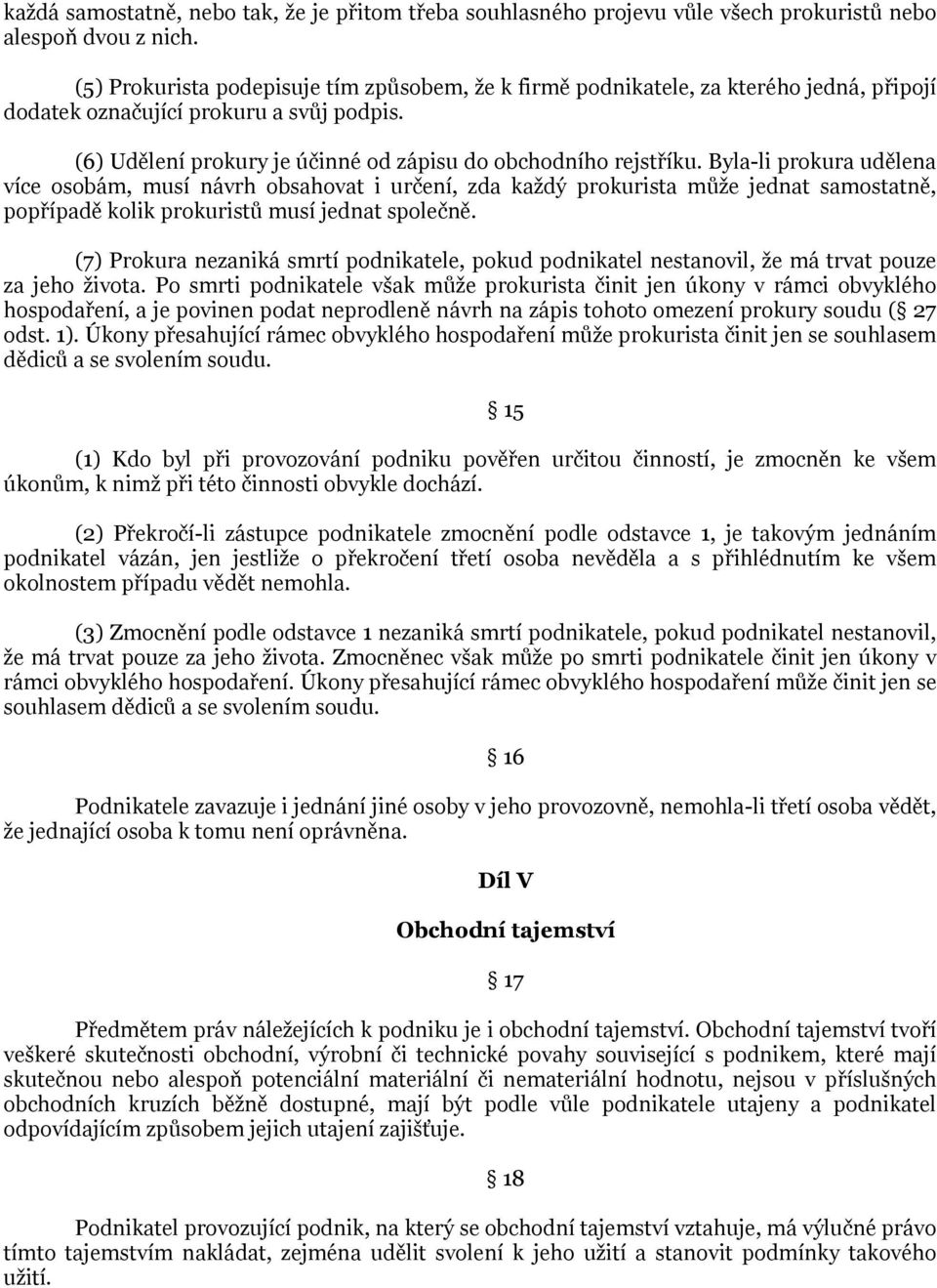 Byla-li prokura udělena více osobám, musí návrh obsahovat i určení, zda každý prokurista může jednat samostatně, popřípadě kolik prokuristů musí jednat společně.