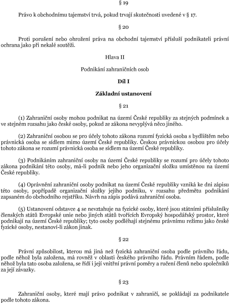 zákona nevyplývá něco jiného. (2) Zahraniční osobou se pro účely tohoto zákona rozumí fyzická osoba s bydlištěm nebo právnická osoba se sídlem mimo území České republiky.