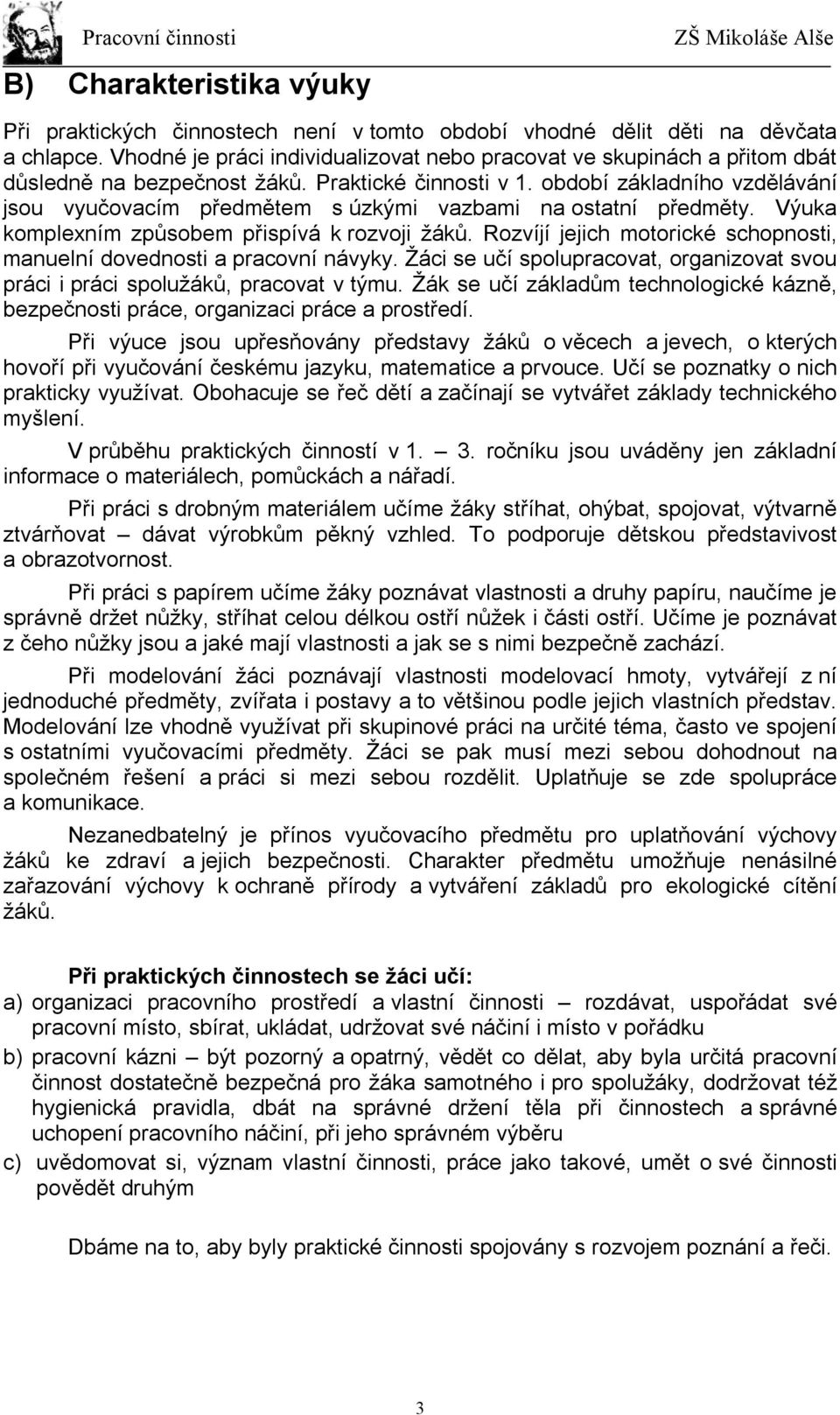 období základního vzdělávání jsou vyučovacím předmětem s úzkými vazbami na ostatní předměty. Výuka komplexním způsobem přispívá k rozvoji žáků.