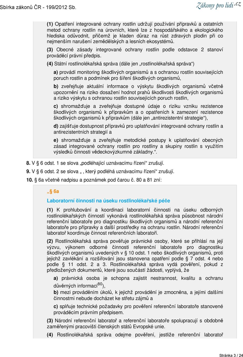 (4) Státní rostlinolékařská správa (dále jen rostlinolékařská správa ) a) provádí monitoring škodlivých organismů a s ochranou rostlin souvisejících poruch rostlin a podmínek pro šíření škodlivých