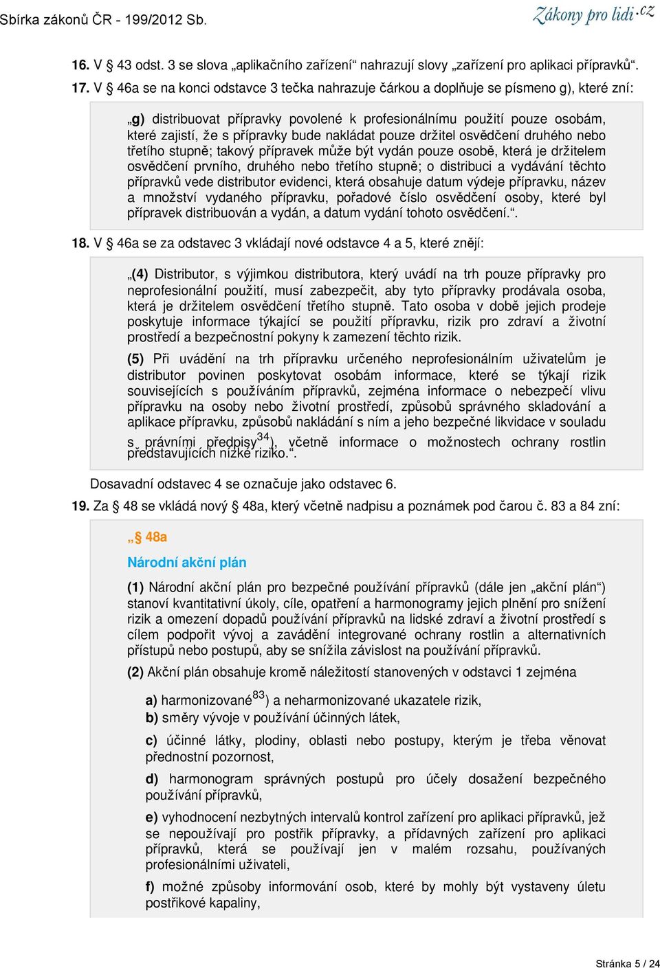 nakládat pouze držitel osvědčení druhého nebo třetího stupně; takový přípravek může být vydán pouze osobě, která je držitelem osvědčení prvního, druhého nebo třetího stupně; o distribuci a vydávání