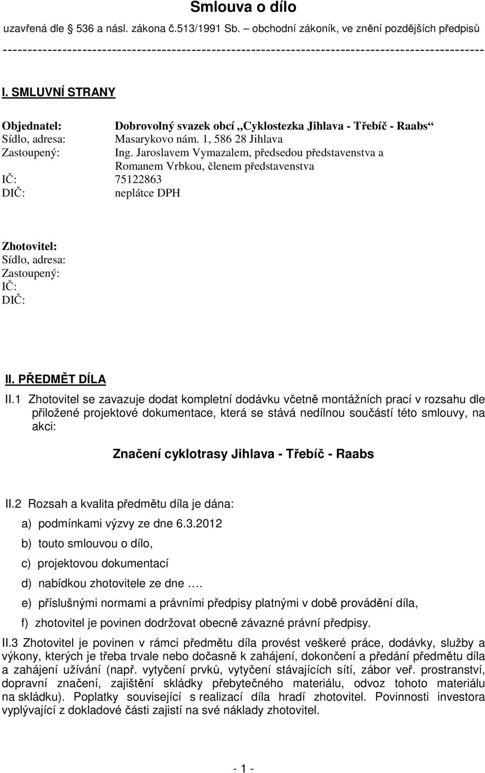 SMLUVNÍ STRANY Objednatel: Sídlo, adresa: Zastoupený: IČ: 75122863 DIČ: neplátce DPH Dobrovolný svazek obcí Cyklostezka Jihlava - Třebíč - Raabs Masarykovo nám. 1, 586 28 Jihlava Ing.