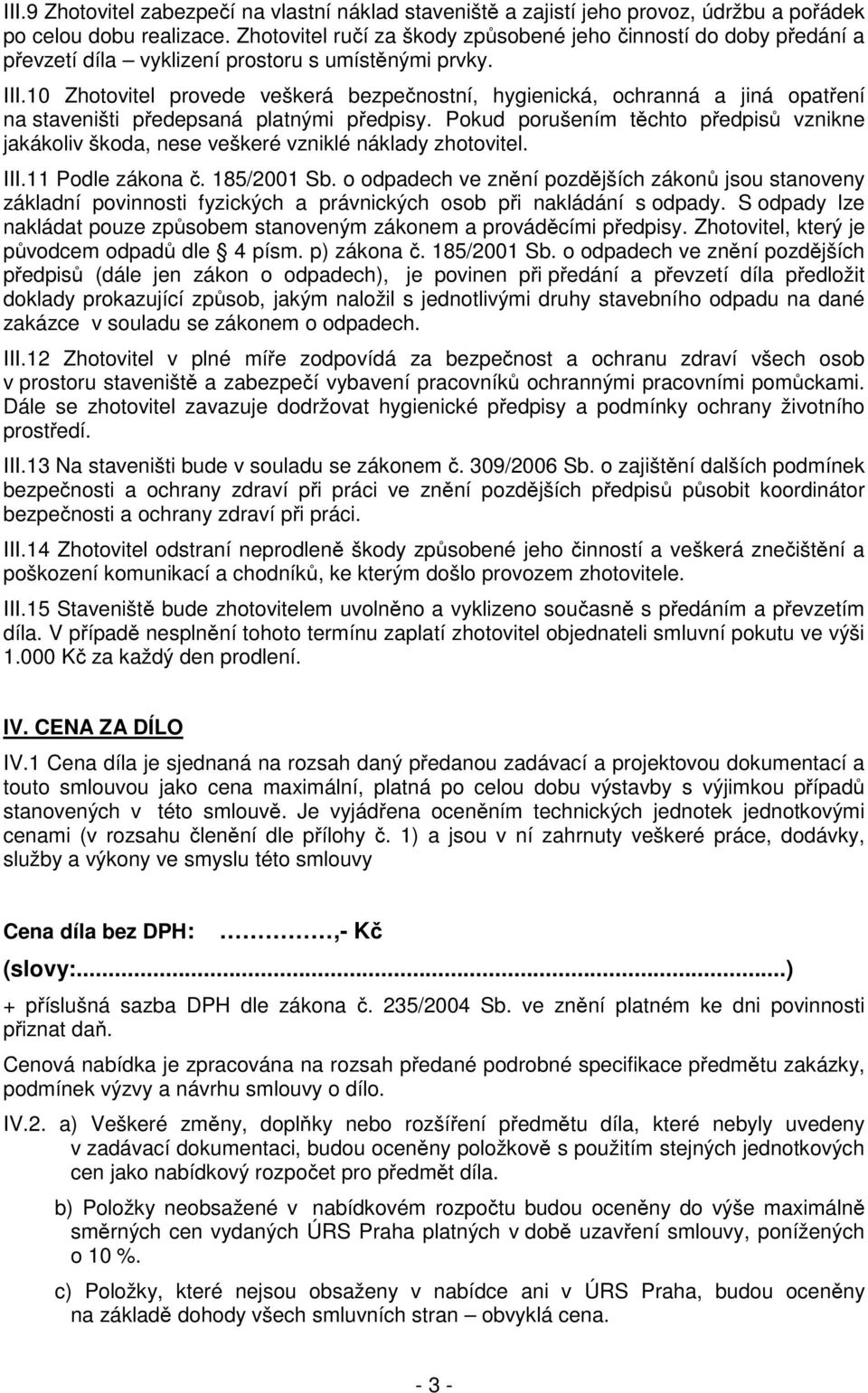 10 Zhotovitel provede veškerá bezpečnostní, hygienická, ochranná a jiná opatření na staveništi předepsaná platnými předpisy.