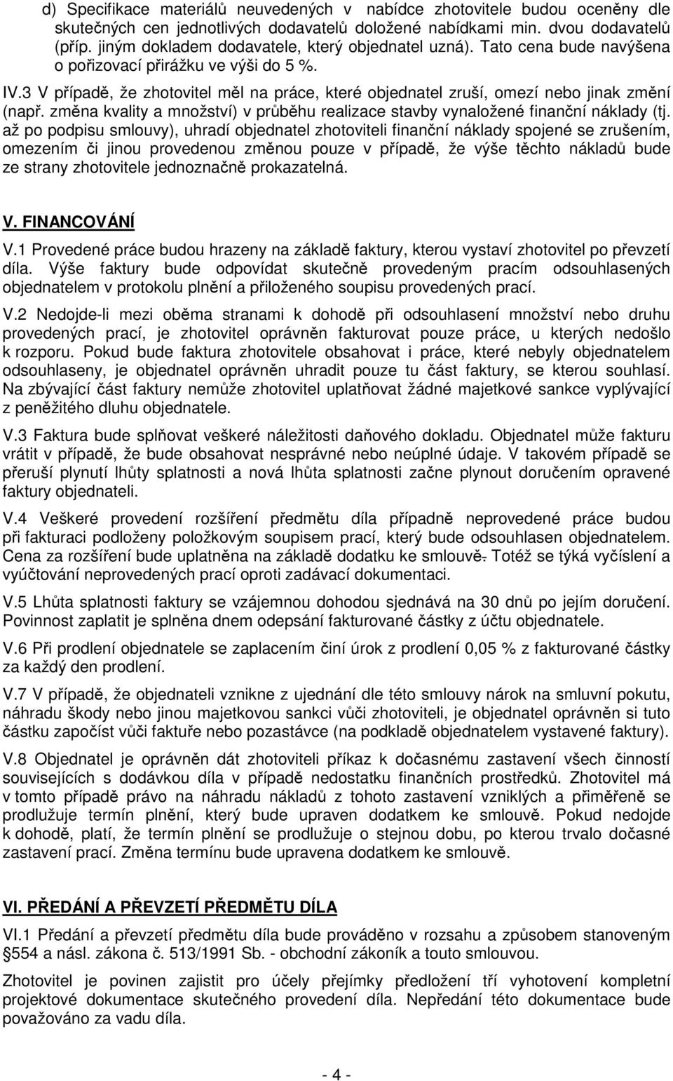 3 V případě, že zhotovitel měl na práce, které objednatel zruší, omezí nebo jinak změní (např. změna kvality a množství) v průběhu realizace stavby vynaložené finanční náklady (tj.