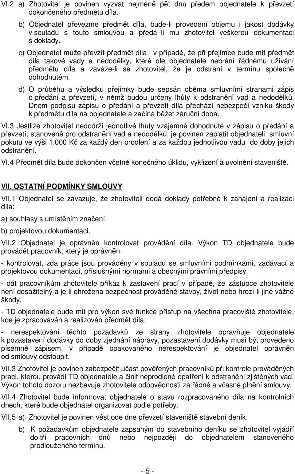 c) Objednatel může převzít předmět díla i v případě, že při přejímce bude mít předmět díla takové vady a nedodělky, které dle objednatele nebrání řádnému užívání předmětu díla a zaváže-li se