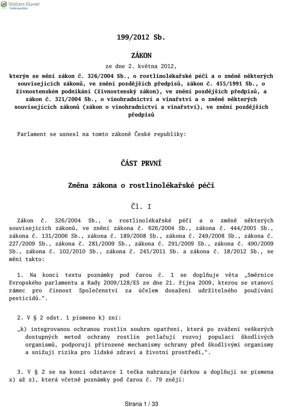 , o vinohradnictví a vinařství a o změně některých souvisejících zákonů (zákon o vinohradnictví a vinařství), ve znění pozdějích předpisů Parlament se usnesl na tomto zákoně České republiky: ČÁST