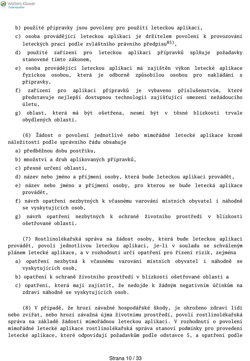 způsobilou osobou pro nakládání s přípravky, f) zařízení pro aplikaci přípravků je vybaveno přísluenstvím, které představuje nejlepí dostupnou technologii zajiťující omezení nežádoucího úletu, g)