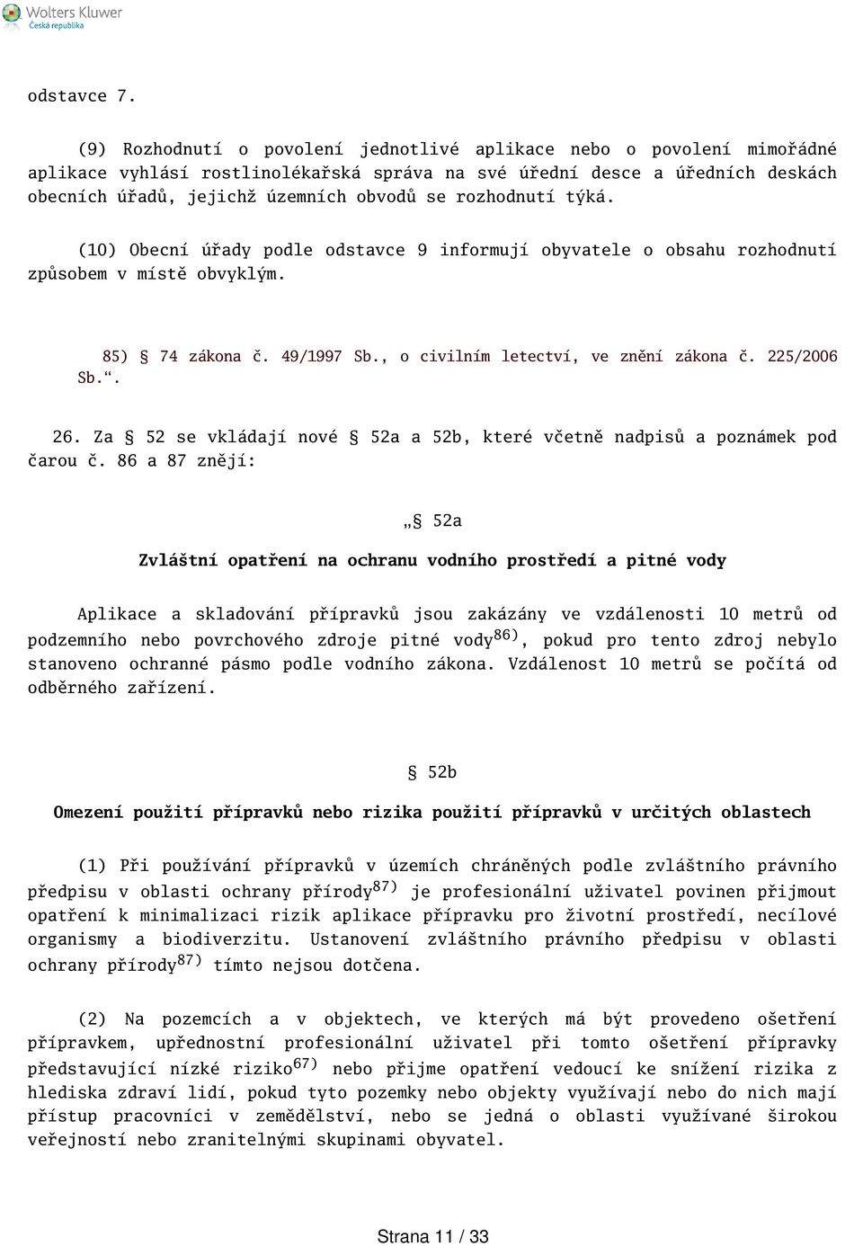rozhodnutí týká. (10) Obecní úřady podle odstavce 9 informují obyvatele o obsahu rozhodnutí způsobem v místě obvyklým. 85) 74 zákona č. 49/1997 Sb., o civilním letectví, ve znění zákona č.