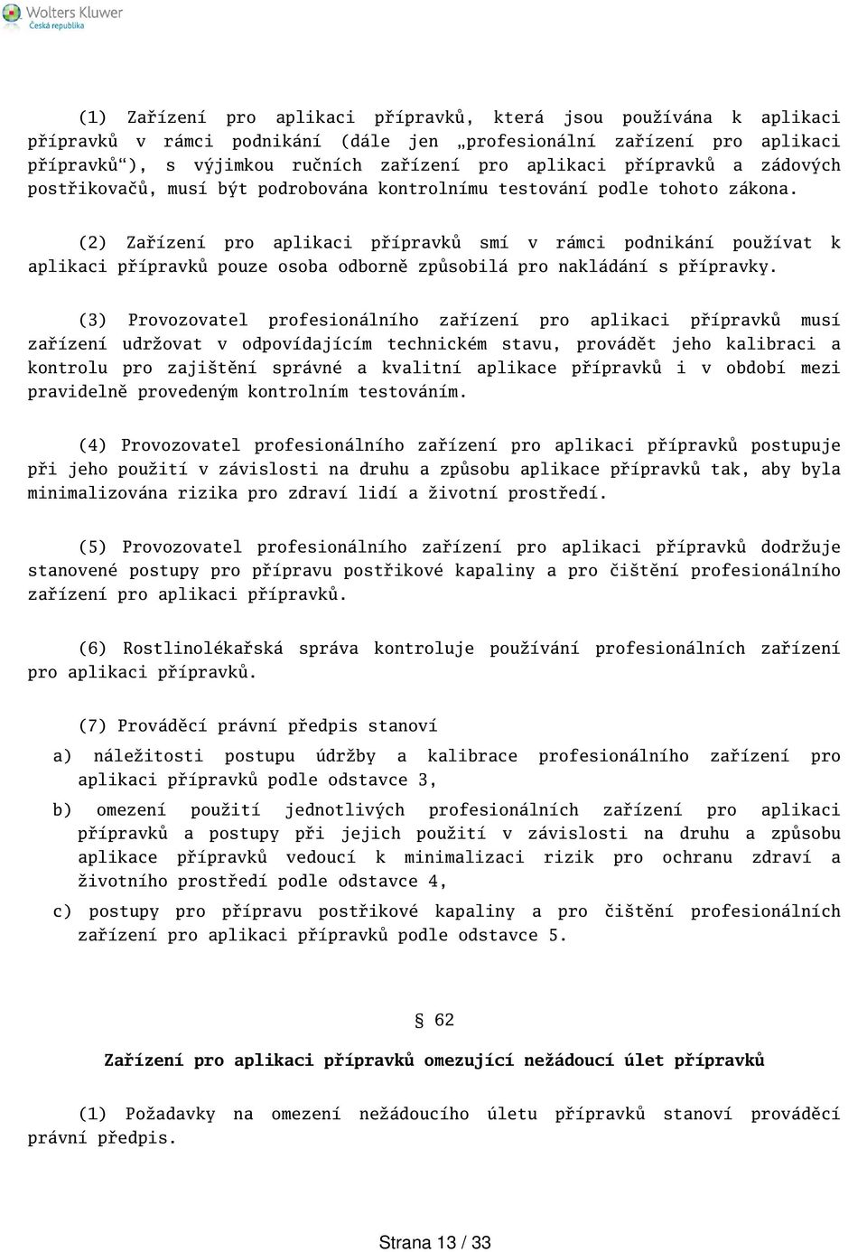 (2) Zařízení pro aplikaci přípravků smí v rámci podnikání používat k aplikaci přípravků pouze osoba odborně způsobilá pro nakládání s přípravky.