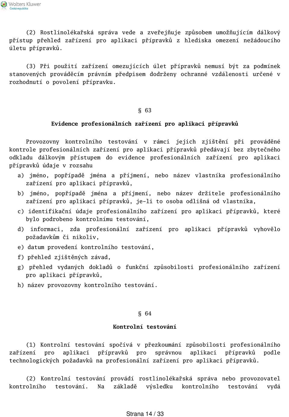 63 Evidence profesionálních zařízení pro aplikaci přípravků Provozovny kontrolního testování v rámci jejich zjitění při prováděné kontrole profesionálních zařízení pro aplikaci přípravků předávají