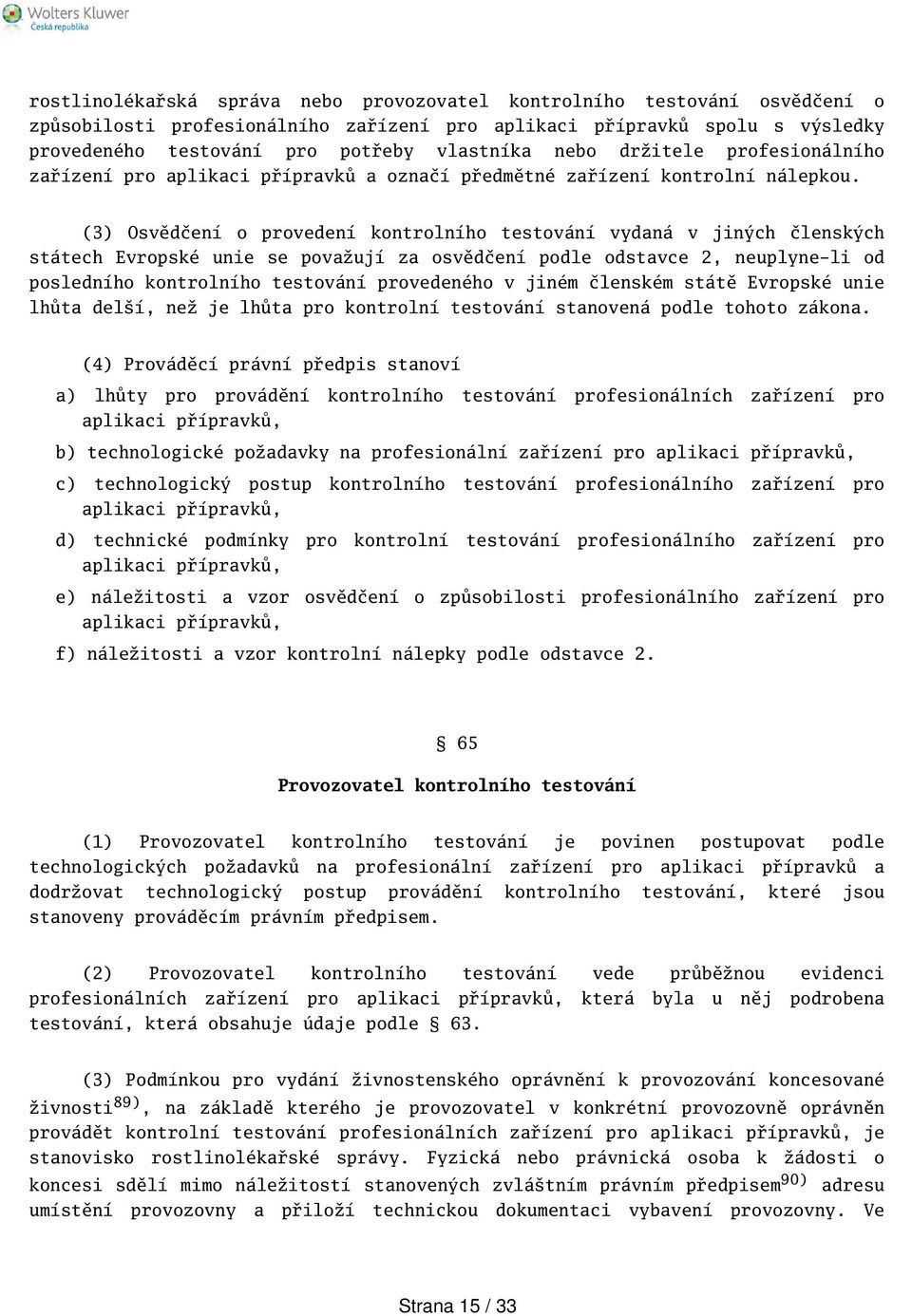 (3) Osvědčení o provedení kontrolního testování vydaná v jiných členských státech Evropské unie se považují za osvědčení podle odstavce 2, neuplyne-li od posledního kontrolního testování provedeného