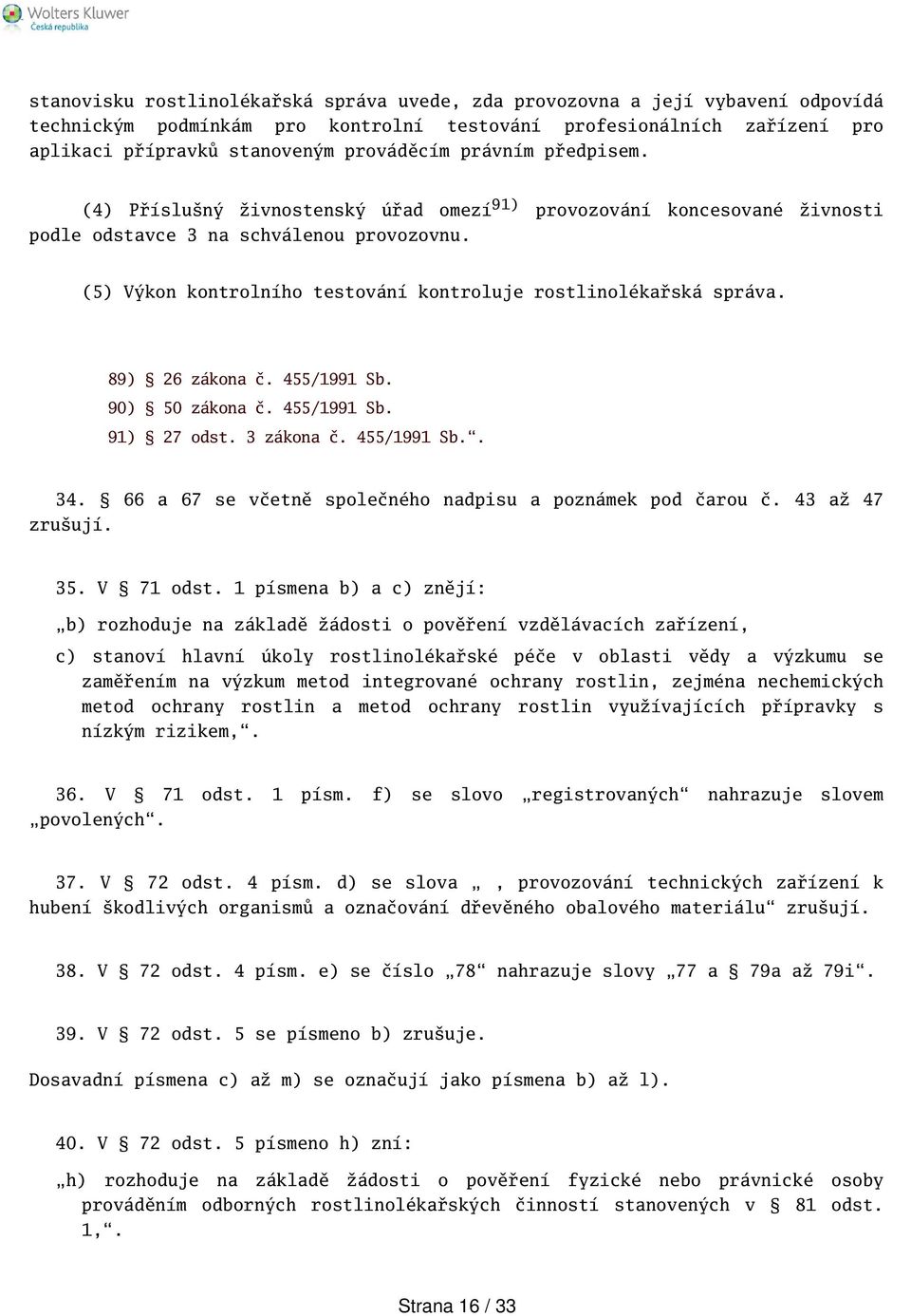 (5) Výkon kontrolního testování kontroluje rostlinolékařská správa. 89) 26 zákona č. 455/1991 Sb. 90) 50 zákona č. 455/1991 Sb. 91) 27 odst. 3 zákona č. 455/1991 Sb.. 34.