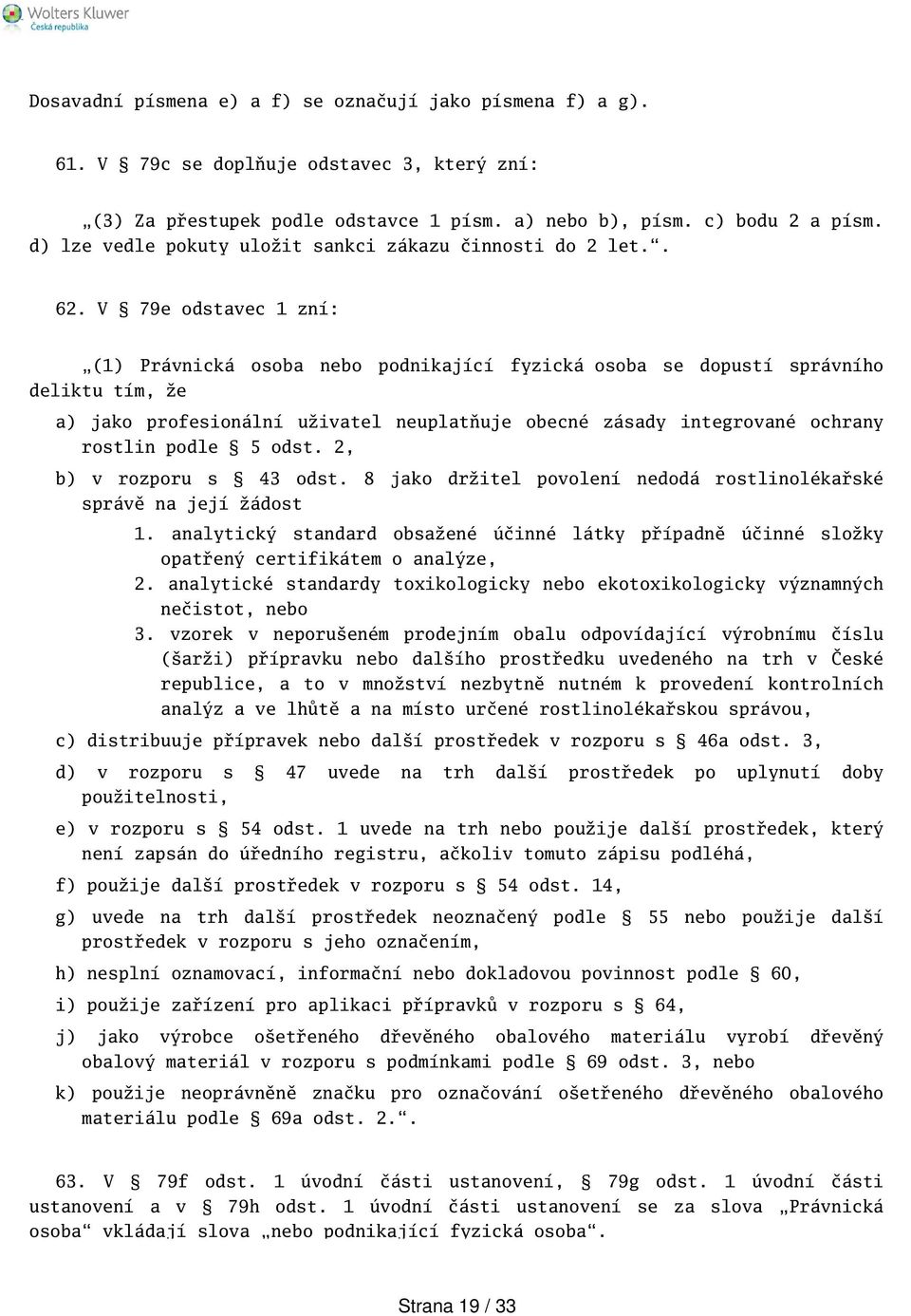 V 79e odstavec 1 zní: (1) Právnická osoba nebo podnikající fyzická osoba se dopustí správního deliktu tím, že a) jako profesionální uživatel neuplatňuje obecné zásady integrované ochrany rostlin
