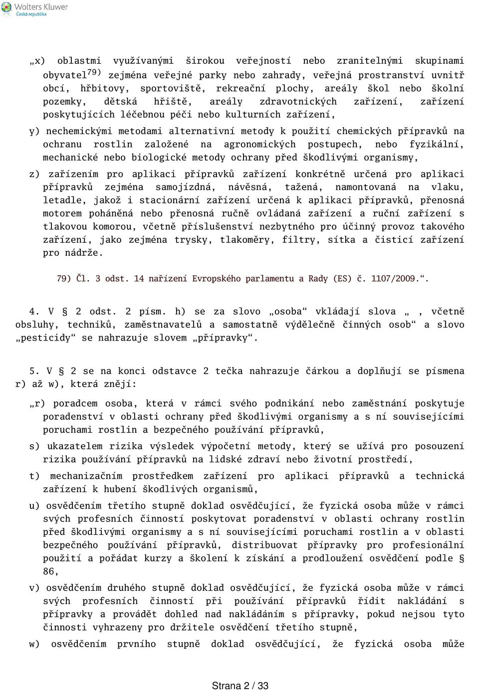přípravků na ochranu rostlin založené na agronomických postupech, nebo fyzikální, mechanické nebo biologické metody ochrany před kodlivými organismy, z) zařízením pro aplikaci přípravků zařízení