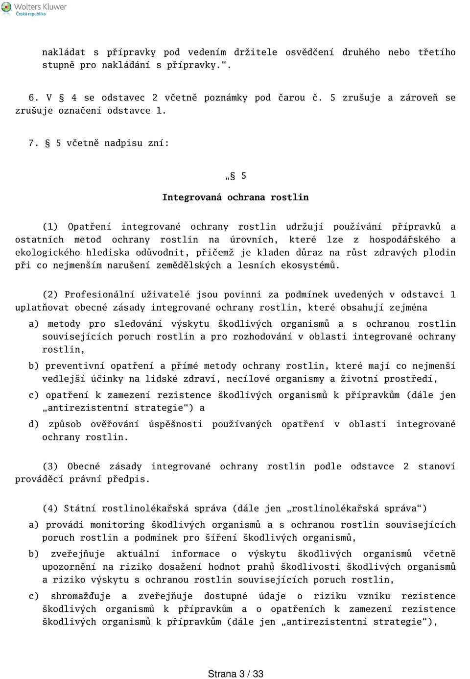 5 včetně nadpisu zní: 5 Integrovaná ochrana rostlin (1) Opatření integrované ochrany rostlin udržují používání přípravků a ostatních metod ochrany rostlin na úrovních, které lze z hospodářského a