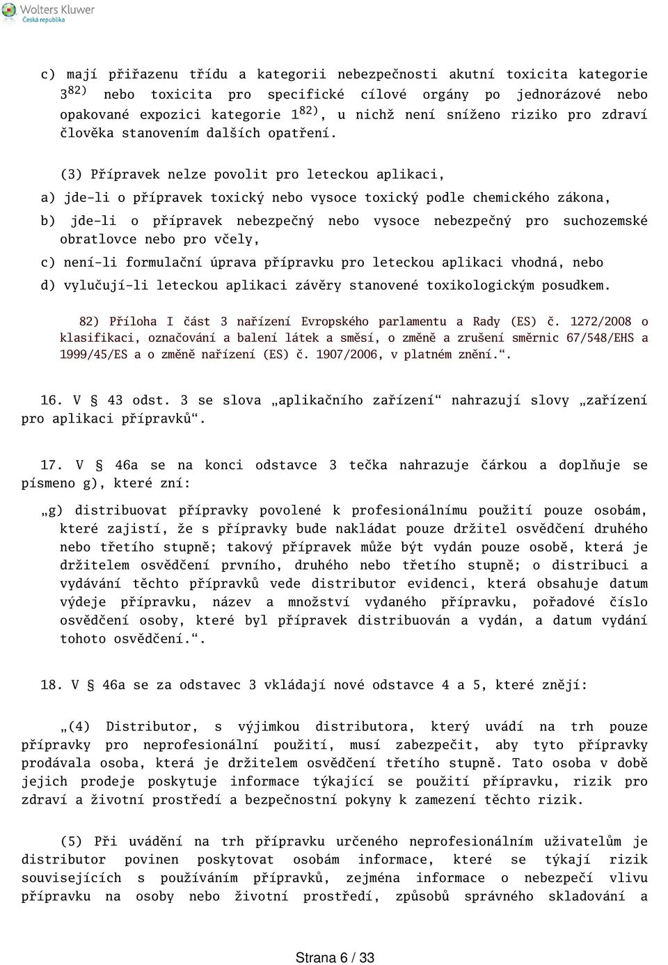 (3) Přípravek nelze povolit pro leteckou aplikaci, a) jde-li o přípravek toxický nebo vysoce toxický podle chemického zákona, b) jde-li o přípravek nebezpečný nebo vysoce nebezpečný pro suchozemské