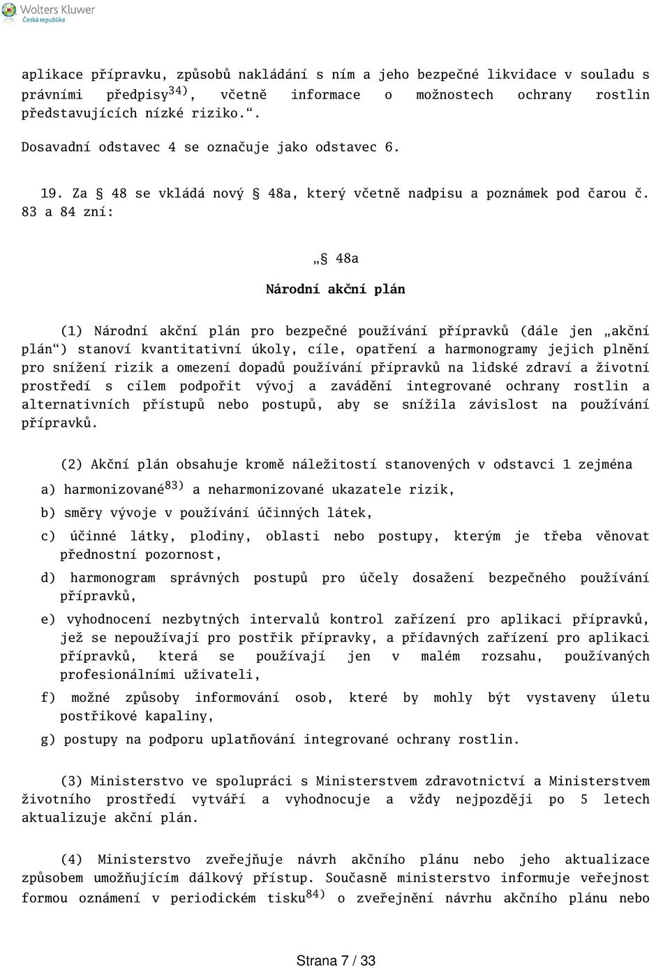 83 a 84 zní: 48a Národní akční plán (1) Národní akční plán pro bezpečné používání přípravků (dále jen akční plán) stanoví kvantitativní úkoly, cíle, opatření a harmonogramy jejich plnění pro snížení