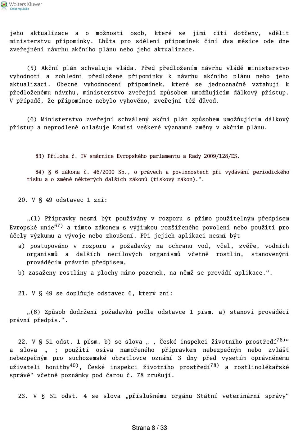 Před předložením návrhu vládě ministerstvo vyhodnotí a zohlední předložené připomínky k návrhu akčního plánu nebo jeho aktualizaci.